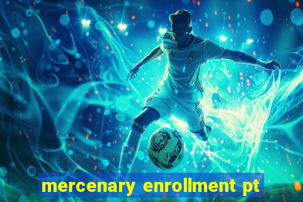 mercenary enrollment pt